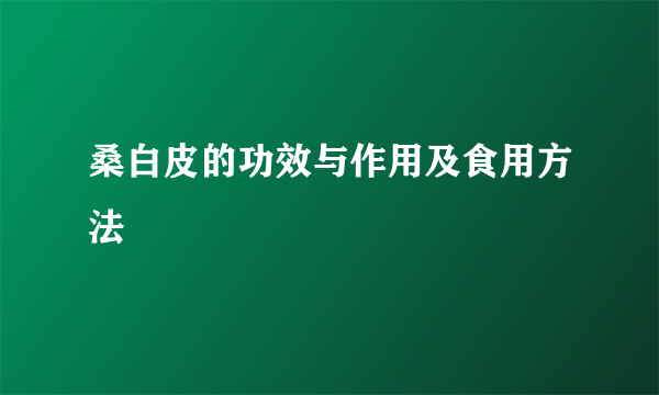 桑白皮的功效与作用及食用方法