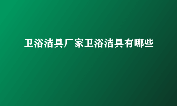 卫浴洁具厂家卫浴洁具有哪些