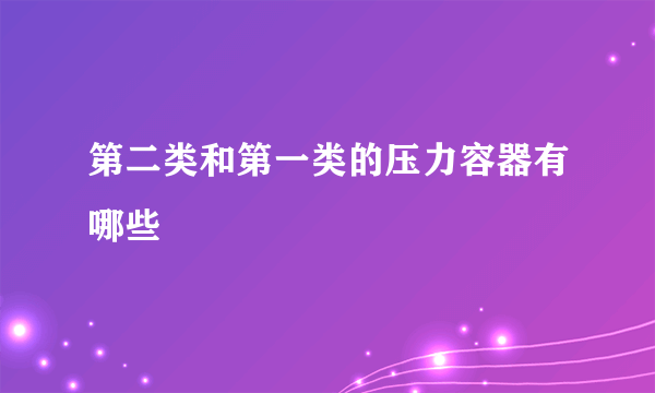 第二类和第一类的压力容器有哪些