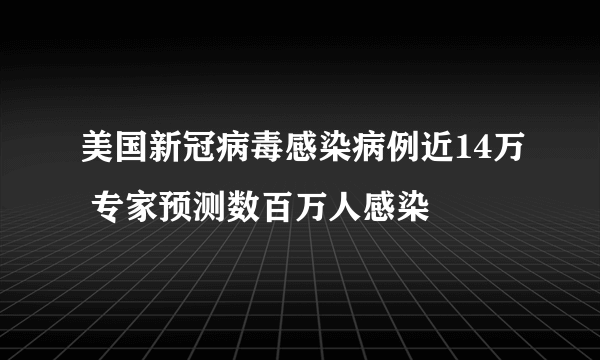 美国新冠病毒感染病例近14万 专家预测数百万人感染