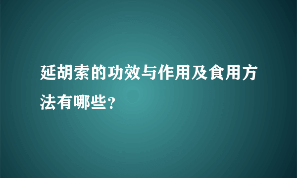 延胡索的功效与作用及食用方法有哪些？