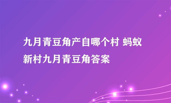 九月青豆角产自哪个村 蚂蚁新村九月青豆角答案