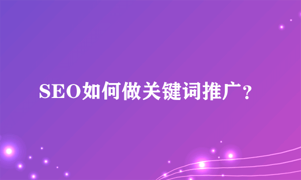 SEO如何做关键词推广？