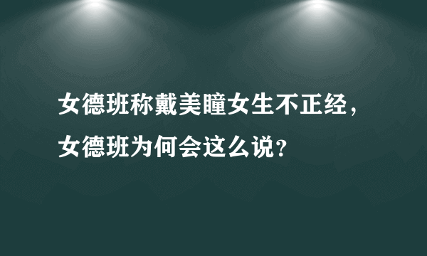 女德班称戴美瞳女生不正经，女德班为何会这么说？