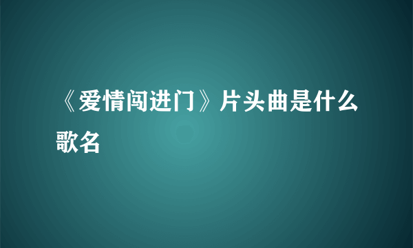 《爱情闯进门》片头曲是什么歌名