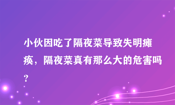 小伙因吃了隔夜菜导致失明瘫痪，隔夜菜真有那么大的危害吗？