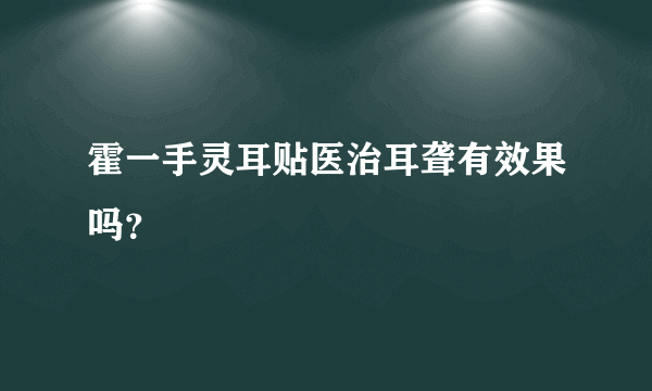 霍一手灵耳贴医治耳聋有效果吗？