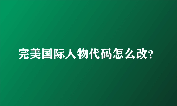 完美国际人物代码怎么改？