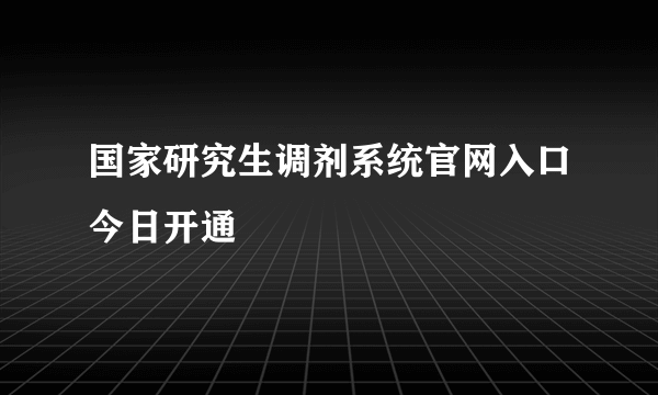 国家研究生调剂系统官网入口今日开通