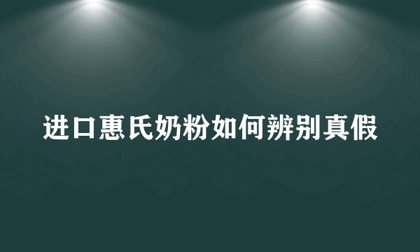 进口惠氏奶粉如何辨别真假