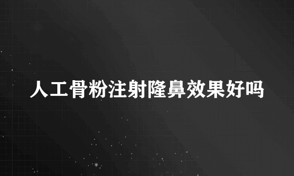 人工骨粉注射隆鼻效果好吗