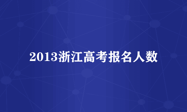 2013浙江高考报名人数