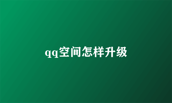 qq空间怎样升级