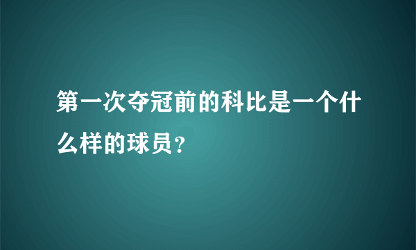 第一次夺冠前的科比是一个什么样的球员？