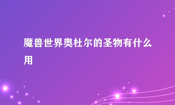 魔兽世界奥杜尔的圣物有什么用