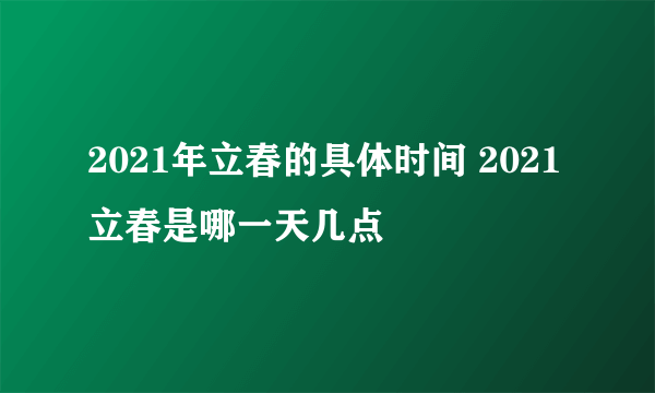 2021年立春的具体时间 2021立春是哪一天几点