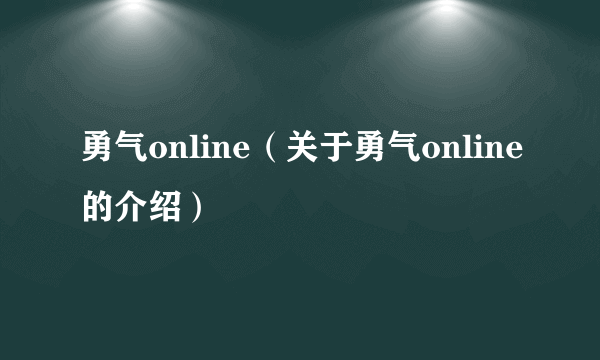 勇气online（关于勇气online的介绍）