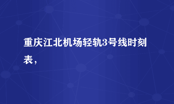 重庆江北机场轻轨3号线时刻表，