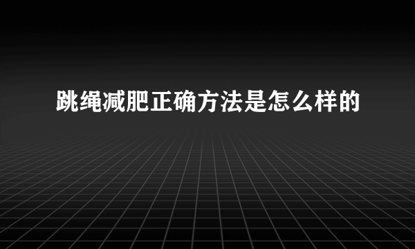 跳绳减肥正确方法是怎么样的