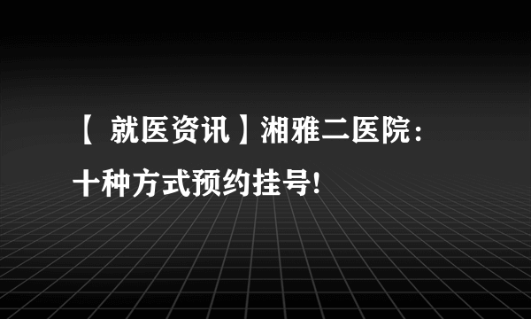 【 就医资讯】湘雅二医院：十种方式预约挂号!