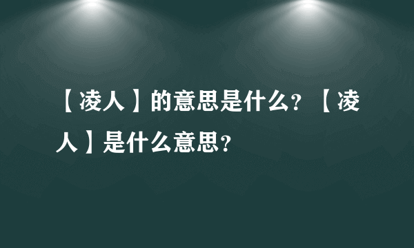 【凌人】的意思是什么？【凌人】是什么意思？