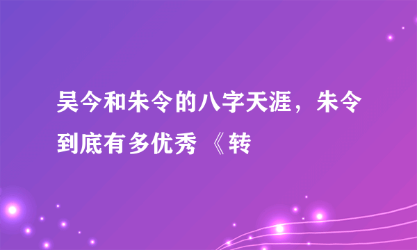 吴今和朱令的八字天涯，朱令到底有多优秀 《转