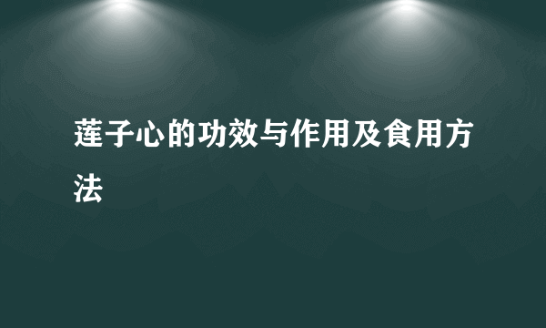 莲子心的功效与作用及食用方法