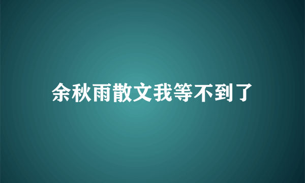 余秋雨散文我等不到了