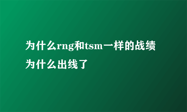 为什么rng和tsm一样的战绩为什么出线了