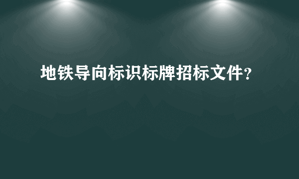 地铁导向标识标牌招标文件？