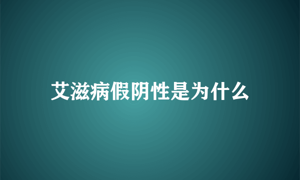 艾滋病假阴性是为什么