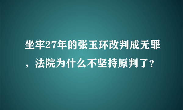 坐牢27年的张玉环改判成无罪，法院为什么不坚持原判了？