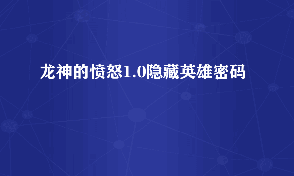 龙神的愤怒1.0隐藏英雄密码