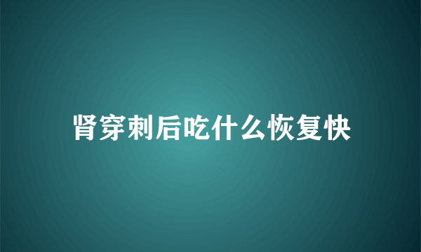 肾穿刺后吃什么恢复快