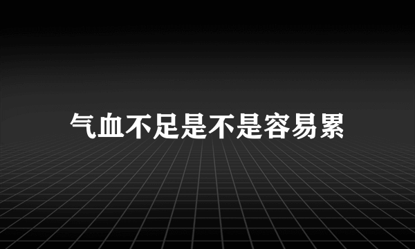 气血不足是不是容易累