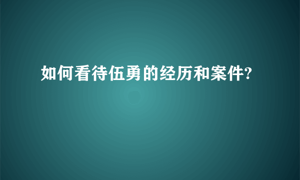 如何看待伍勇的经历和案件?