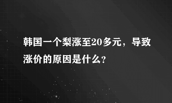 韩国一个梨涨至20多元，导致涨价的原因是什么？