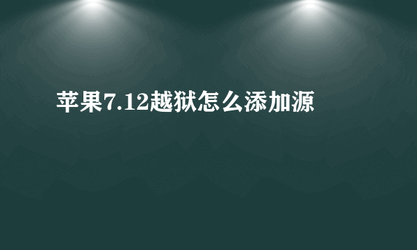 苹果7.12越狱怎么添加源