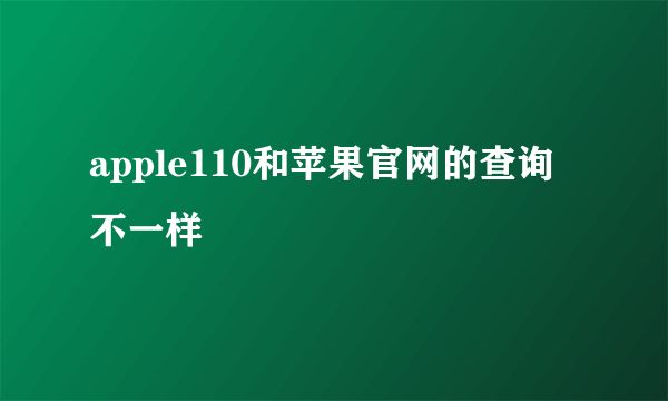 apple110和苹果官网的查询不一样