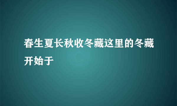 春生夏长秋收冬藏这里的冬藏开始于