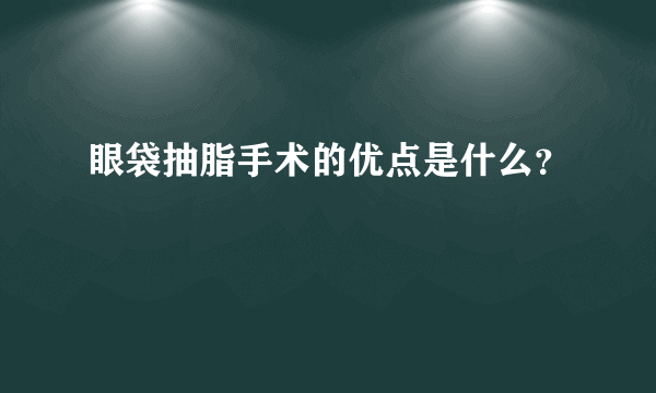 眼袋抽脂手术的优点是什么？