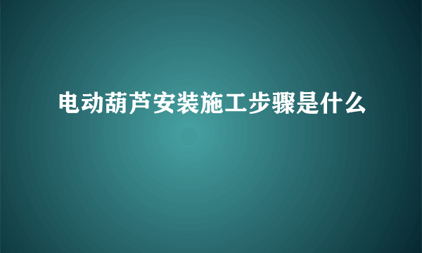 电动葫芦安装施工步骤是什么