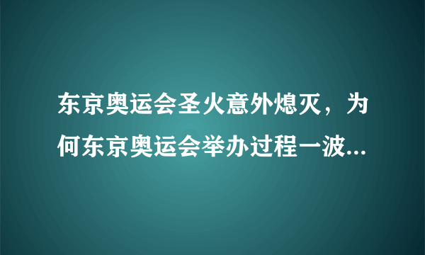 东京奥运会圣火意外熄灭，为何东京奥运会举办过程一波三折呢？