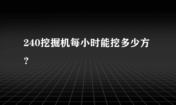 240挖掘机每小时能挖多少方？