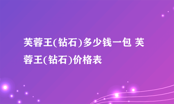 芙蓉王(钻石)多少钱一包 芙蓉王(钻石)价格表