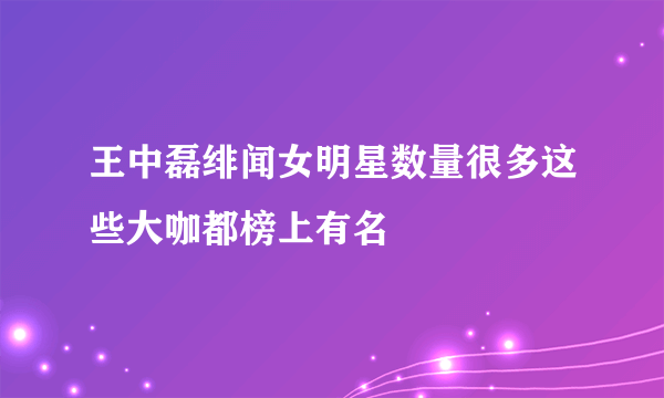 王中磊绯闻女明星数量很多这些大咖都榜上有名