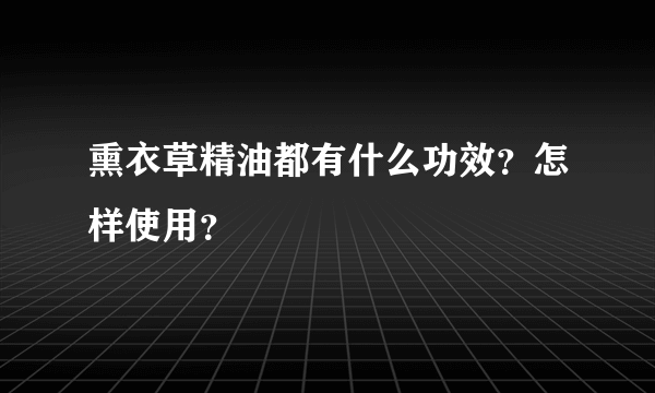 熏衣草精油都有什么功效？怎样使用？