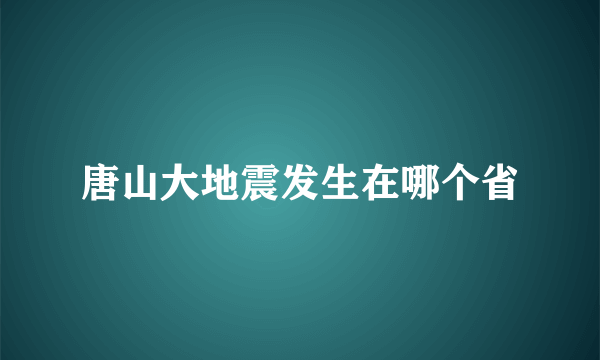 唐山大地震发生在哪个省