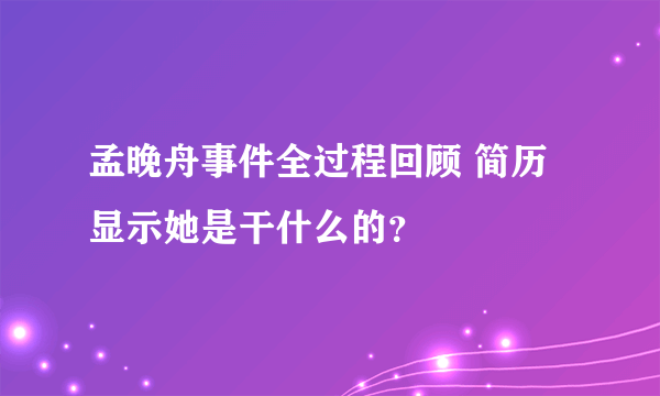 孟晚舟事件全过程回顾 简历显示她是干什么的？