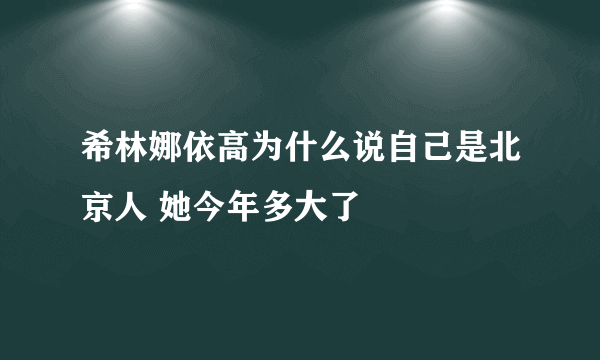 希林娜依高为什么说自己是北京人 她今年多大了